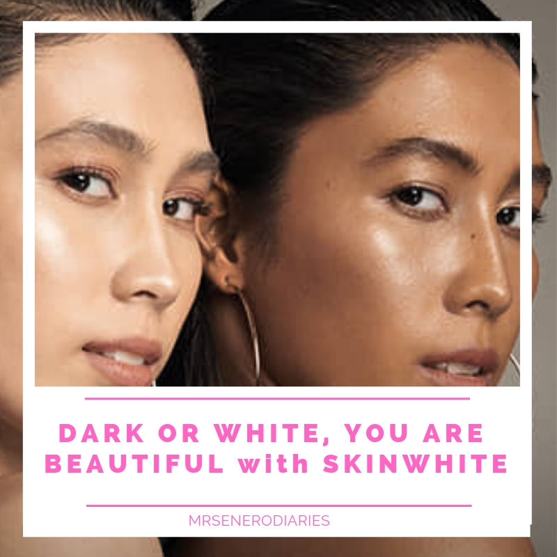 DARK OR WHITE, YOU ARE BEAUTIFUL with SKINWHITE