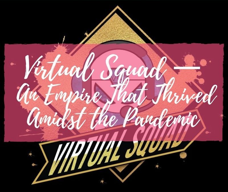 Virtual Squad — An Empire That Thrived Amidst the Pandemic