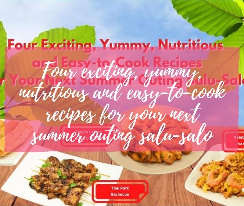 Four exciting, yummy, nutritious and easy-to-cook recipes for your next summer outing salu-salo