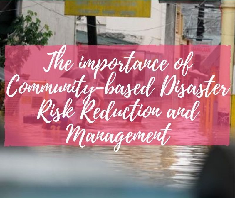 The importance of Community-based  Disaster Risk Reduction and Management