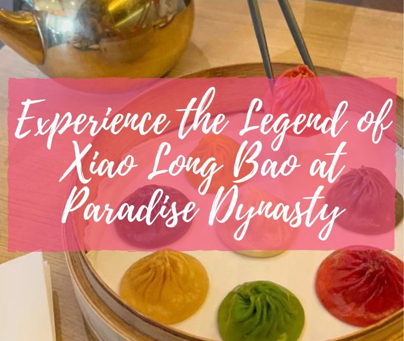 Experience the Legend of Xiao Long Bao At Paradise Dynasty