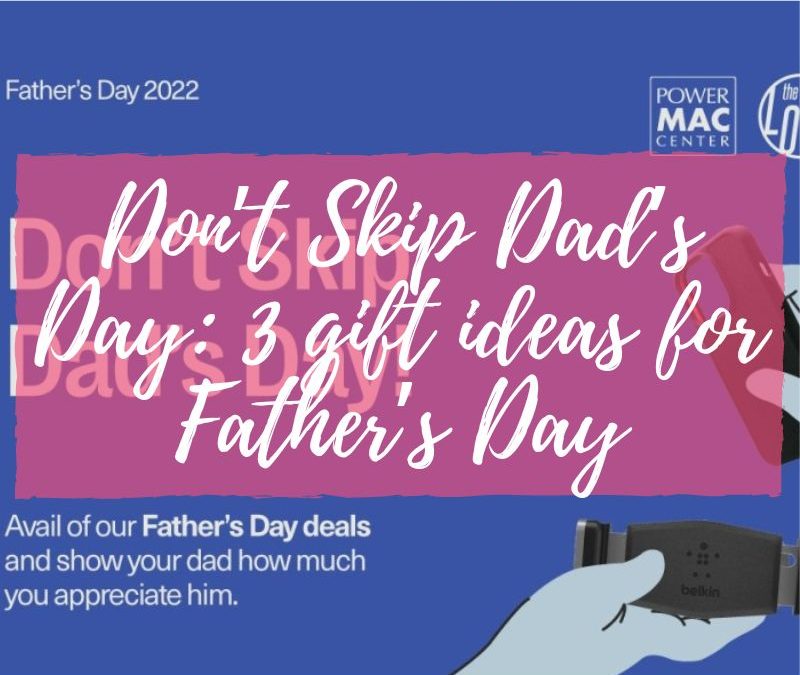 Don’t Skip Dad’s Day: 3 gift ideas for Father’s Day from Power Mac Center