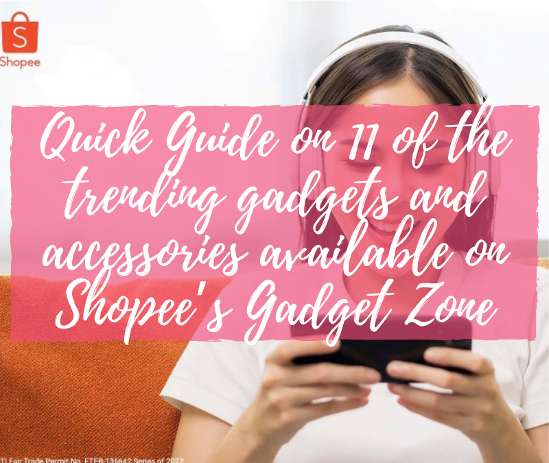 quick guide on 11 of the trending gadgets and accessories available on Shopee’s Gadget Zone
