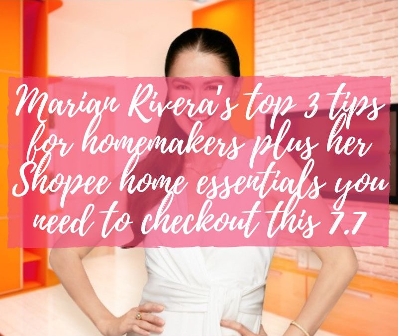 Marian Rivera’s top 3 tips for homemakers plus her Shopee home essentials you need to checkout this 7.7