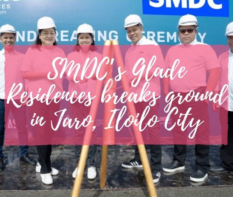 SMDC’s Glade Residences breaks ground in Jaro, Iloilo City