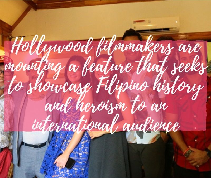Hollywood filmmakers are mounting a feature that seeks to showcase Filipino history and heroism to an international audience