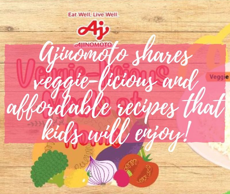 Ajinomoto shares veggie-licious and affordable recipes that kids will enjoy!