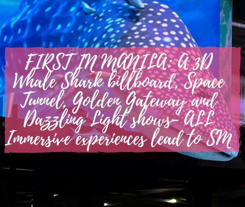 FIRST IN MANILA: A 3D Whale Shark billboard, Space Tunnel, Golden Gateway and Dazzling Light shows- ALL Immersive experiences lead to SM