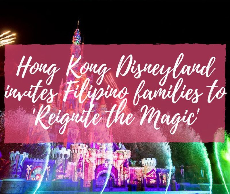 Hong Kong Disneyland invites Filipino families to ‘Reignite the Magic’