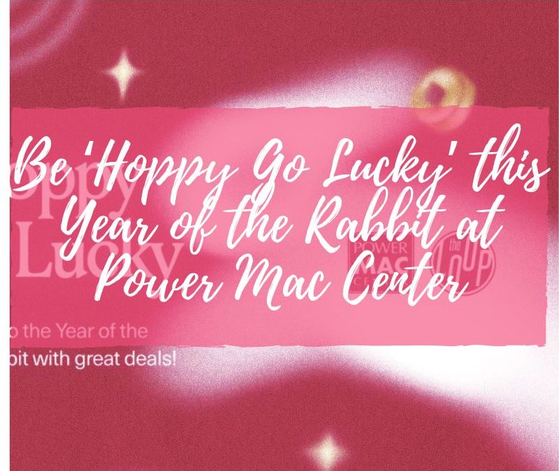 ​Be ‘Hoppy Go Lucky’ this Year of the Rabbit at Power Mac Center