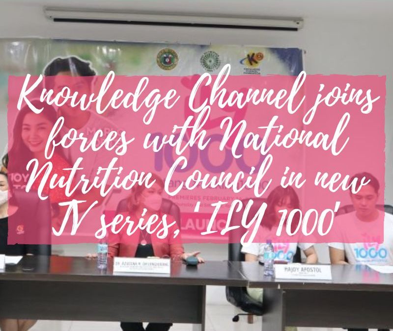 KNOWLEDGE CHANNEL JOINS FORCES WITH NATIONAL NUTRITION COUNCIL IN NEW TV SERIES, “ILY 1000”