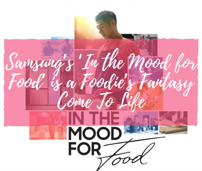 Samsung’s ‘In the Mood for Food’ is a Foodie’s Fantasy Come To Life