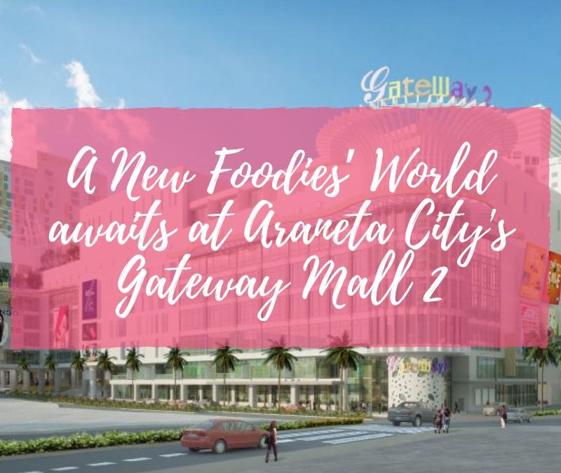 A New Foodies’ World awaits at Araneta City’s Gateway Mall 2