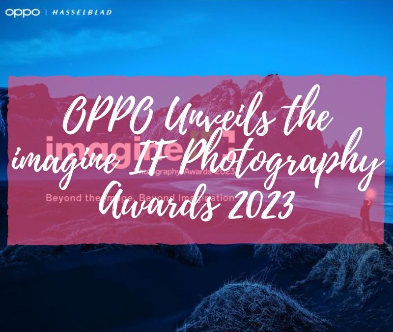 OPPO Unveils the imagine IF Photography Awards 2023