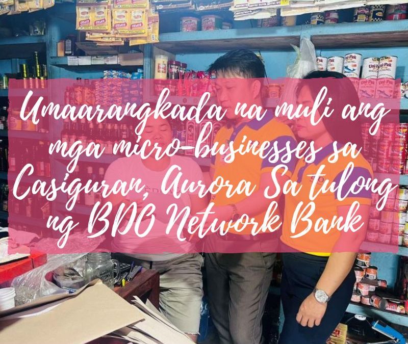 Umaarangkada na muli ang mga micro-businesses sa Casiguran, Aurora Sa tulong ng BDO Network Bank