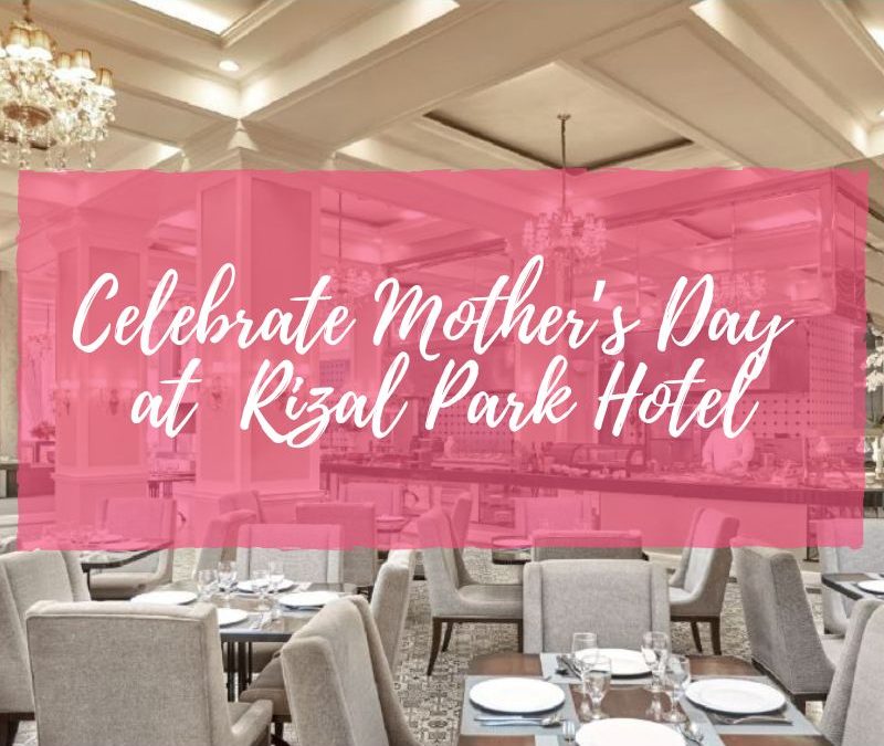 Celebrate Mother’s Day at Rizal Park Hotel