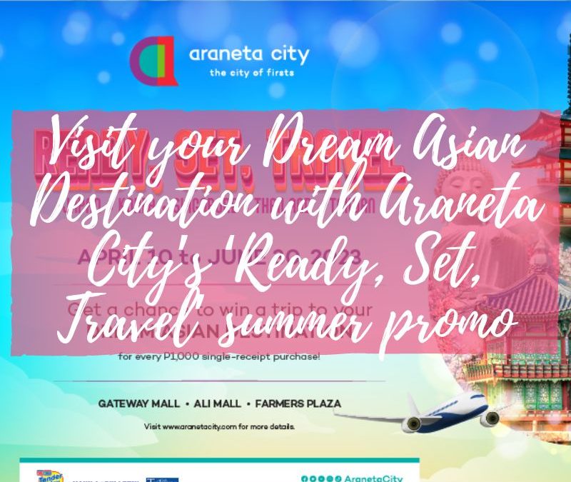 Visit your Dream Asian Destination with Araneta City’s ‘Ready, Set, Travel’ summer promo