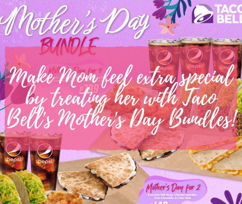 Make Mom feel extra special by treating her with Taco Bell’s Mother’s Day Bundles!