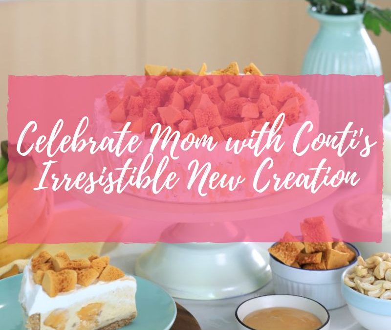 Celebrate Mom with Conti’s Irresistible New Creation