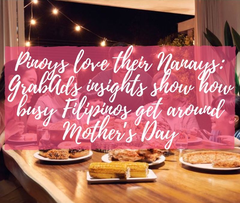 Pinoys love their Nanays: GrabAds insights show how busy Filipinos get around Mother’s Day
