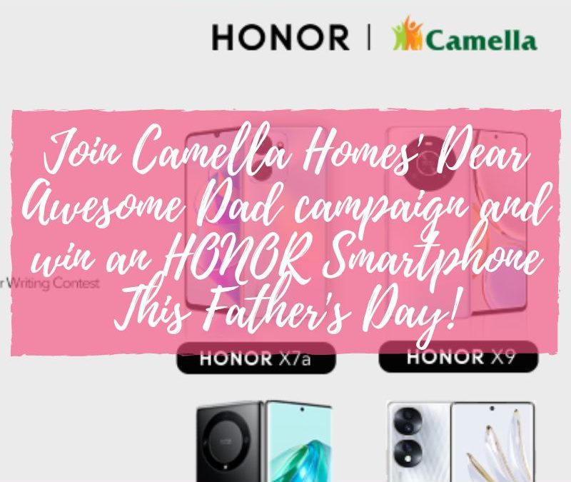 Join Camella Homes’ Dear Awesome Dad campaign  and win an HONOR Smartphone This Father’s Day!