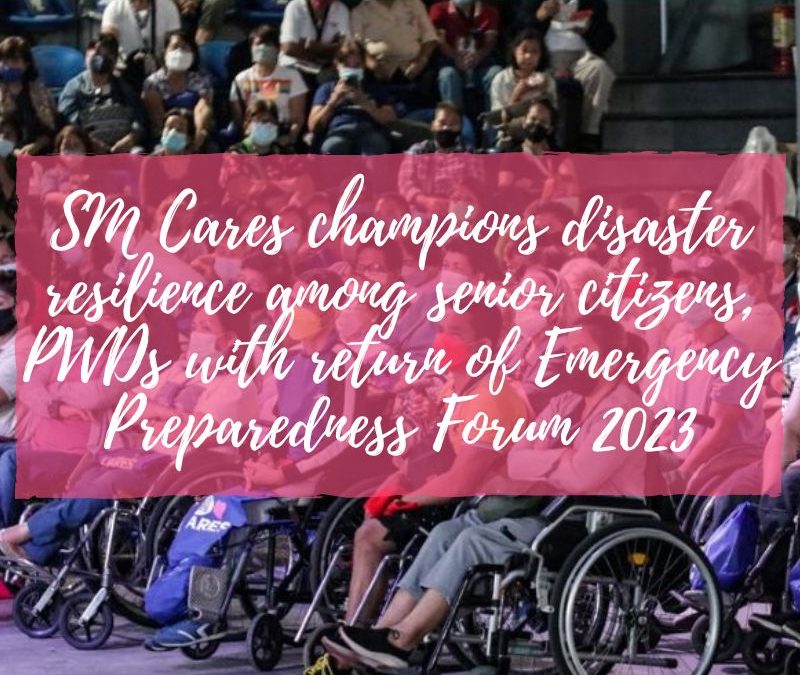 SM Cares champions disaster resilience among senior citizens, PWDs with return of Emergency Preparedness Forum 2023