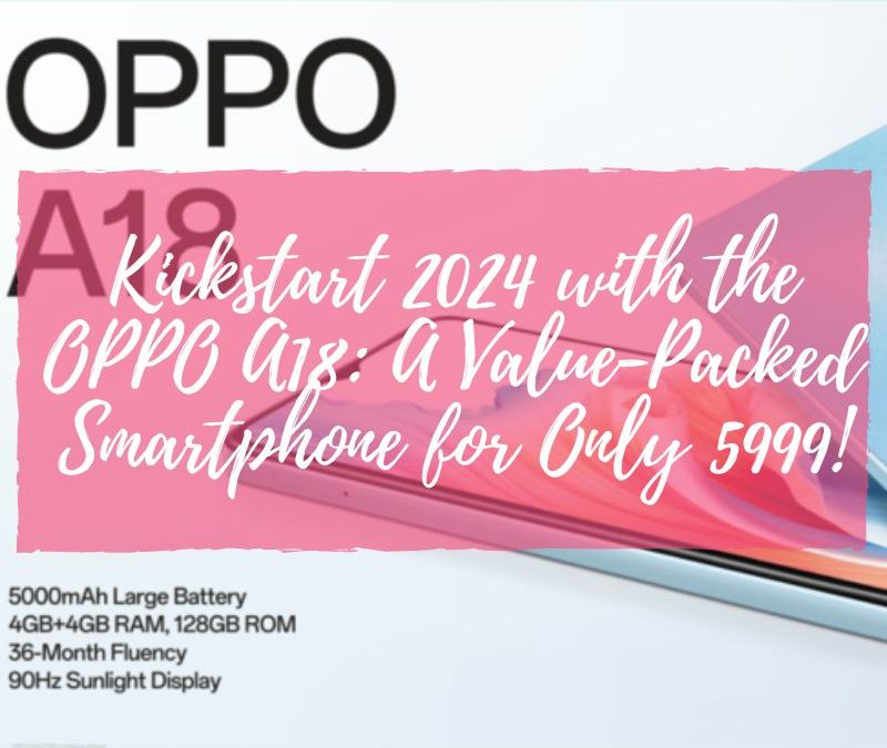 Kickstart 2024 with the OPPO A18: A Value-Packed Smartphone for Only 5,999!
