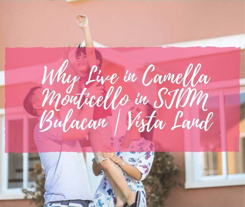Why Live in Camella Monticello in SJDM Bulacan | Vista Land