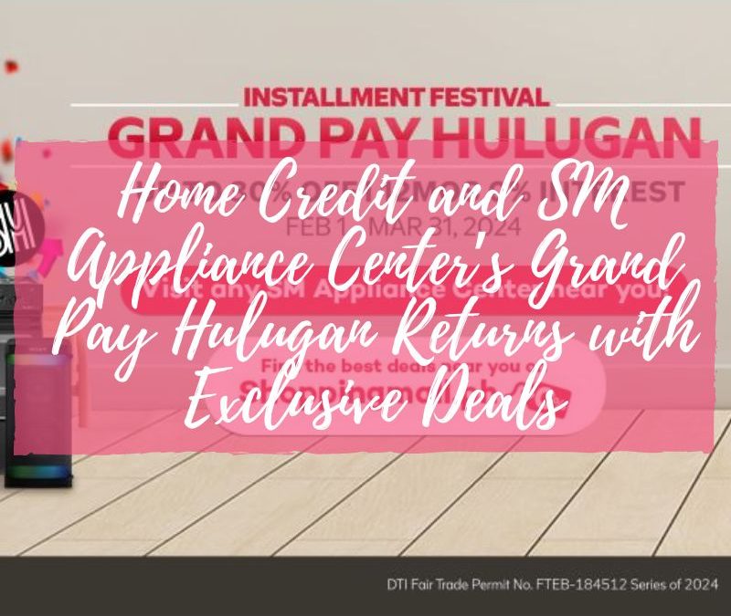Home Credit and SM Appliance Center’s Grand Pay Hulugan Returns with Exclusive Deals 