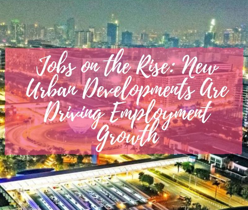 Jobs on the Rise: New Urban Developments Are Driving Employment Growth