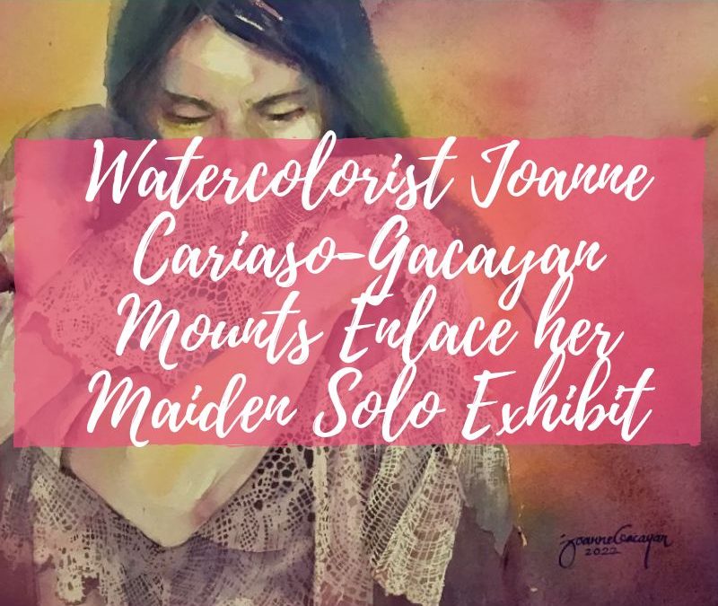Watercolorist Joanne Cariaso-Gacayan Mounts Enlace her Maiden Solo Exhibit